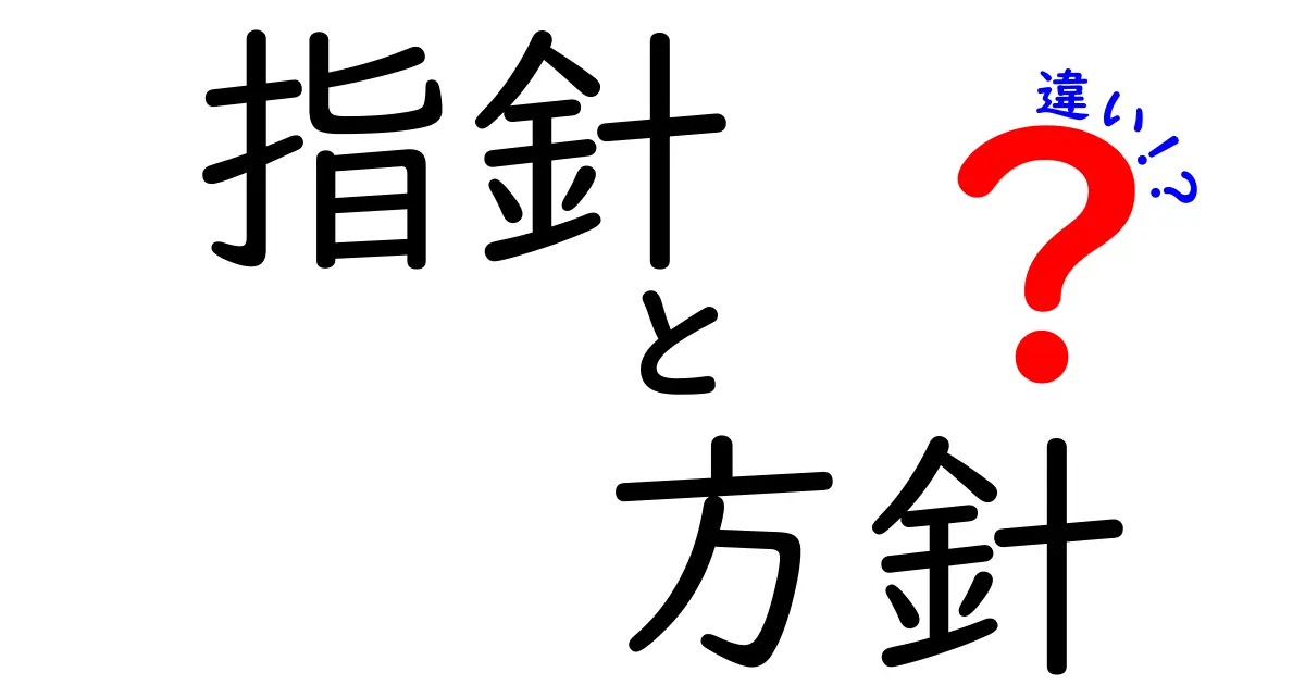 指針と方針の違いを徹底解説！あなたの理解を深めるために