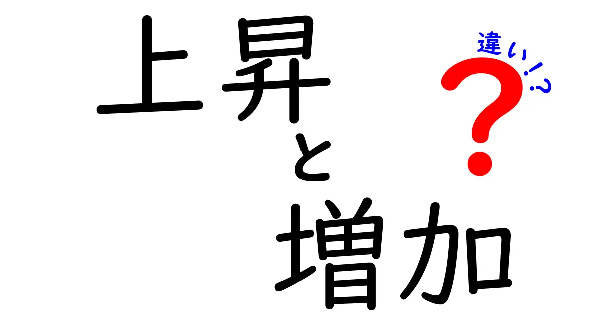 「上昇」と「増加」の違いを徹底解説！理解を深めよう