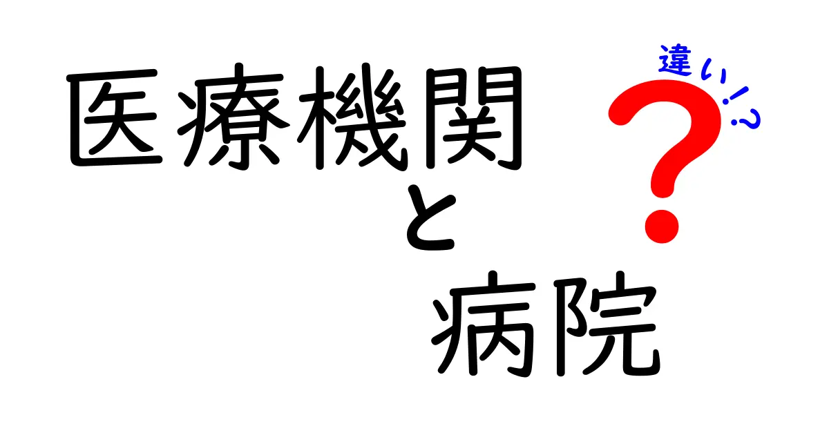 医療機関と病院の違いを徹底解説！あなたの健康を守るための基礎知識