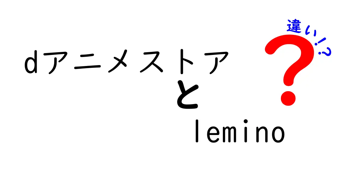 dアニメストアとleminoの違いを徹底比較！どちらがおすすめ？