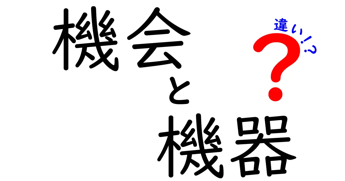 機会と機器の違いを徹底解説！あなたの生活に与える影響とは？