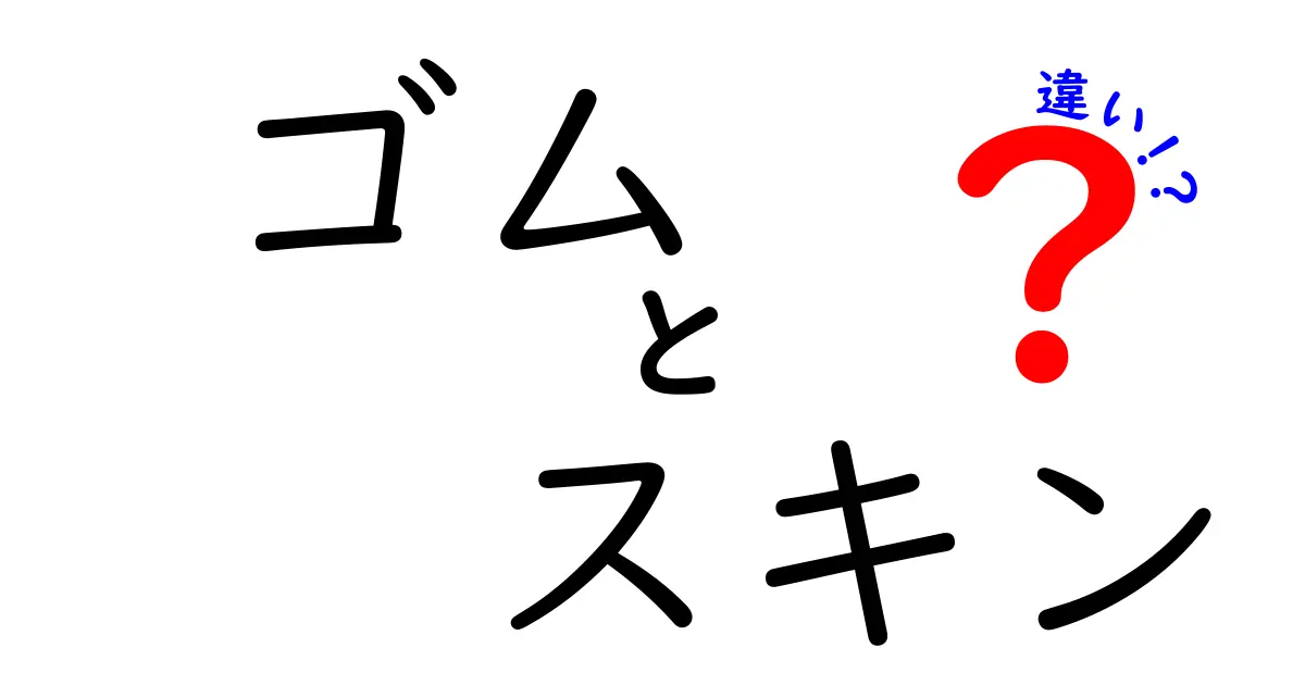 ゴムとスキンの違いとは？素材の特性と使い道を解説