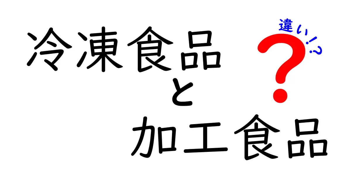 冷凍食品と加工食品の違いを徹底解説！あなたの食生活に役立つ知識