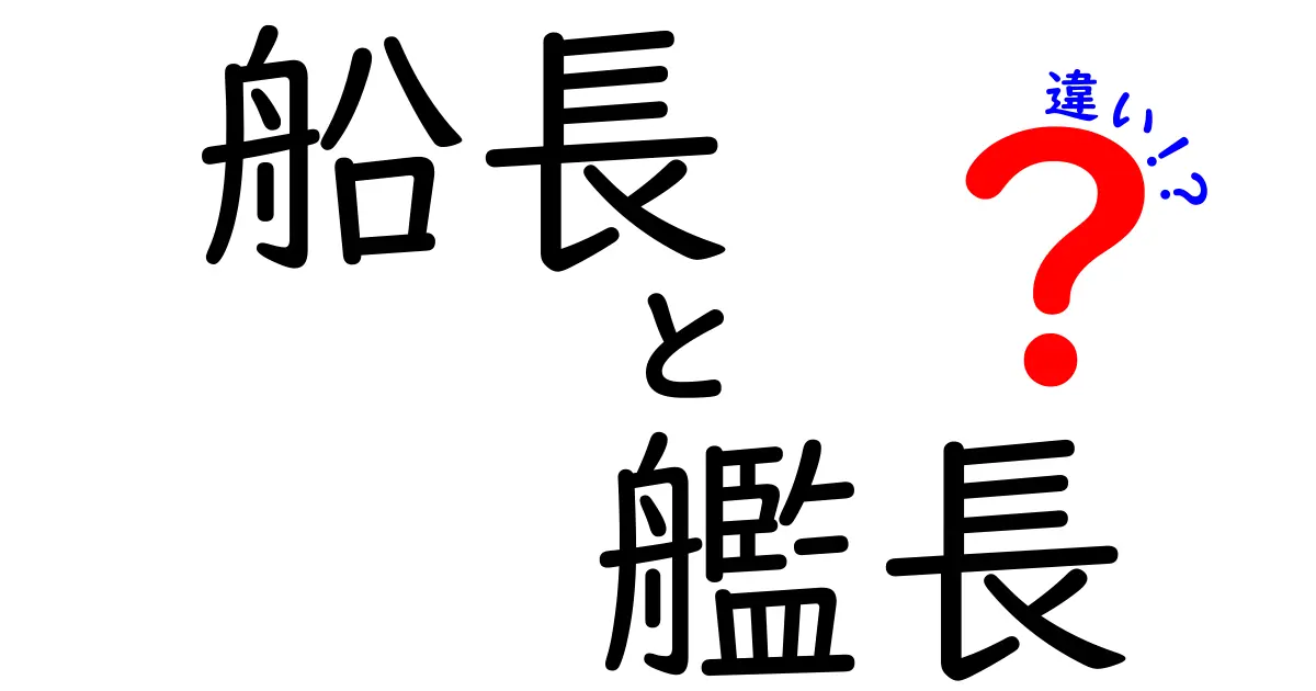 船長と艦長の違いを徹底解説！その役割と歴史