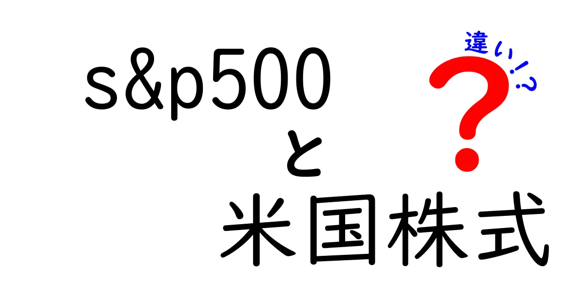S&P500と米国株式の違いを徹底解説！投資初心者でもわかる基本知識