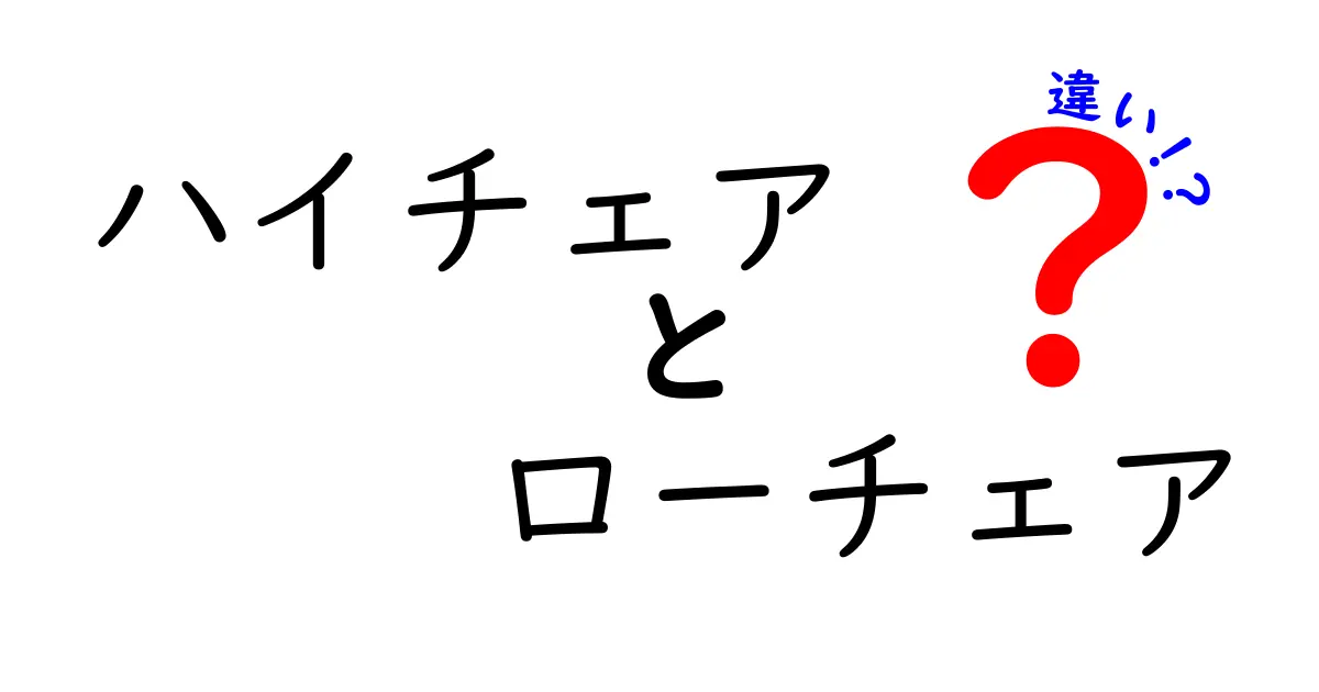 ハイチェアとローチェアの違いを徹底解説！どちらを選ぶべき？