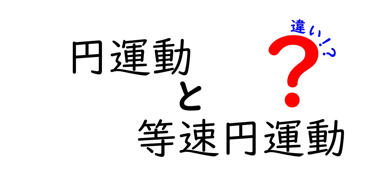円運動と等速円運動の違いを徹底解説!基礎から学ぶ物理の世界