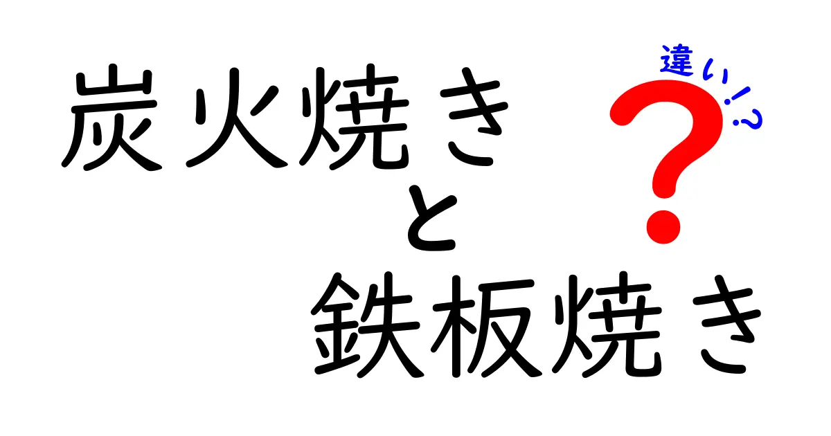 炭火焼きと鉄板焼きの違いを徹底解説！美味しさの秘密とは？