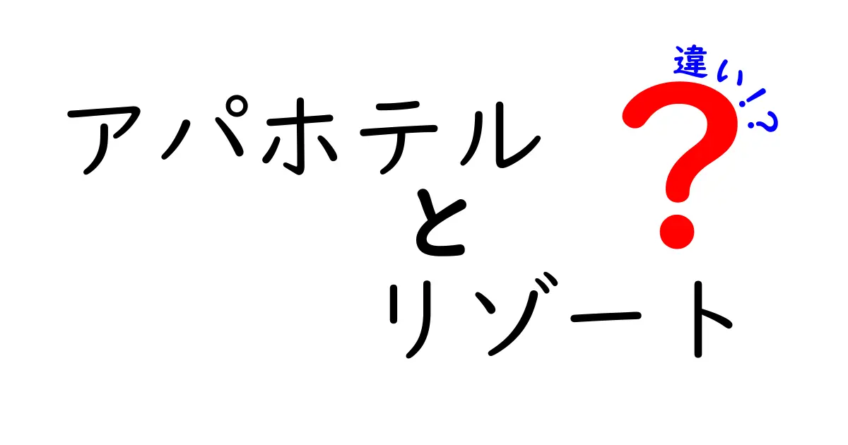 アパホテルとリゾートの違いを徹底解説！どちらがあなたに合っている？