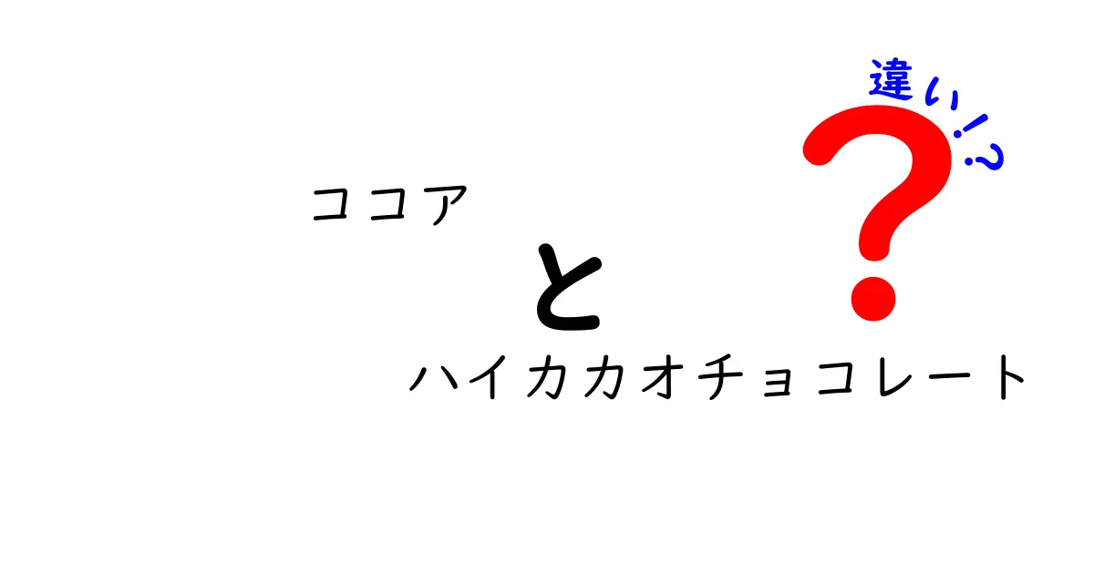 ココアとハイカカオチョコレートの違いを徹底解説！あなたはどちらを選ぶ？