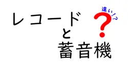 レコードと蓄音機の違いは？