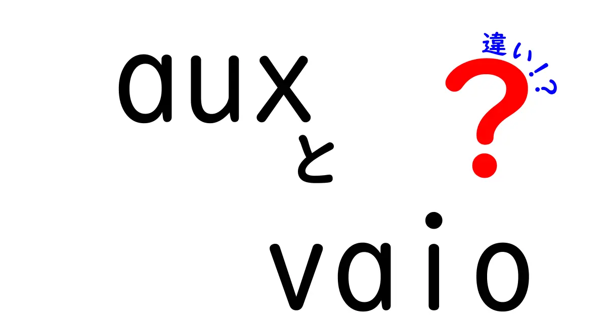 「AUX」と「VAIO」の違いとは？それぞれの特徴と用途を徹底解説！