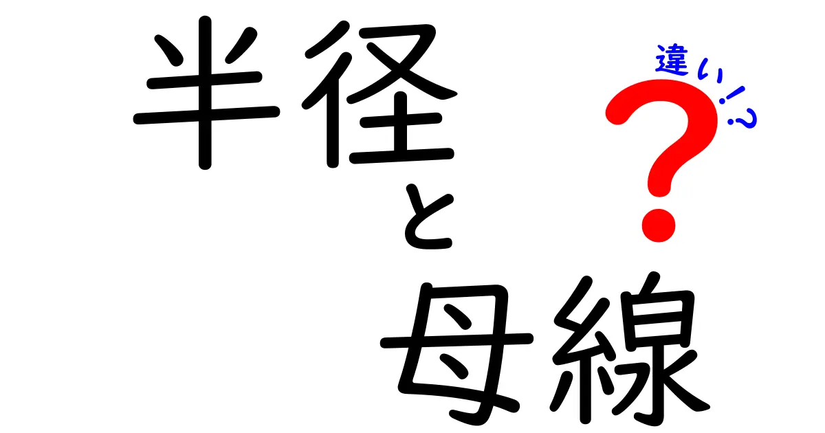 半径と母線の違いを徹底解説!円の構造を理解しよう