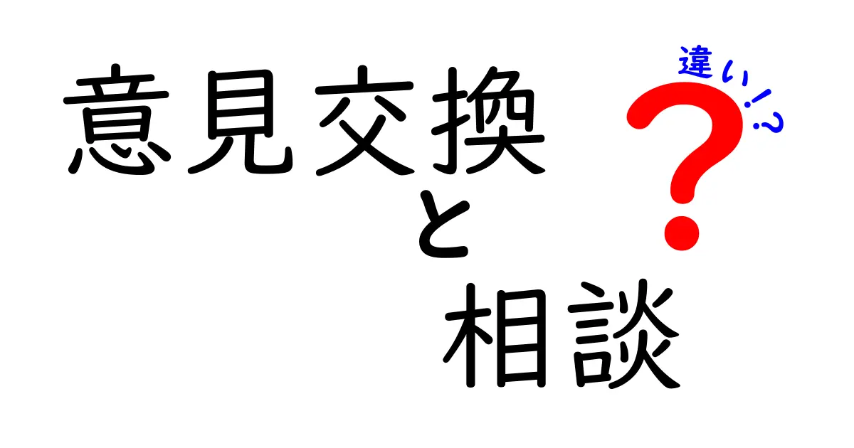 意見交換と相談の違いとは?あなたはどちらを選ぶべきか