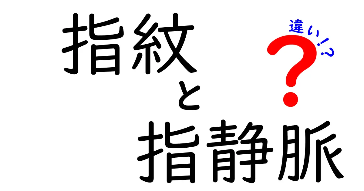 指紋と指静脈の違いとは？それぞれの特徴と利用方法を徹底解説！