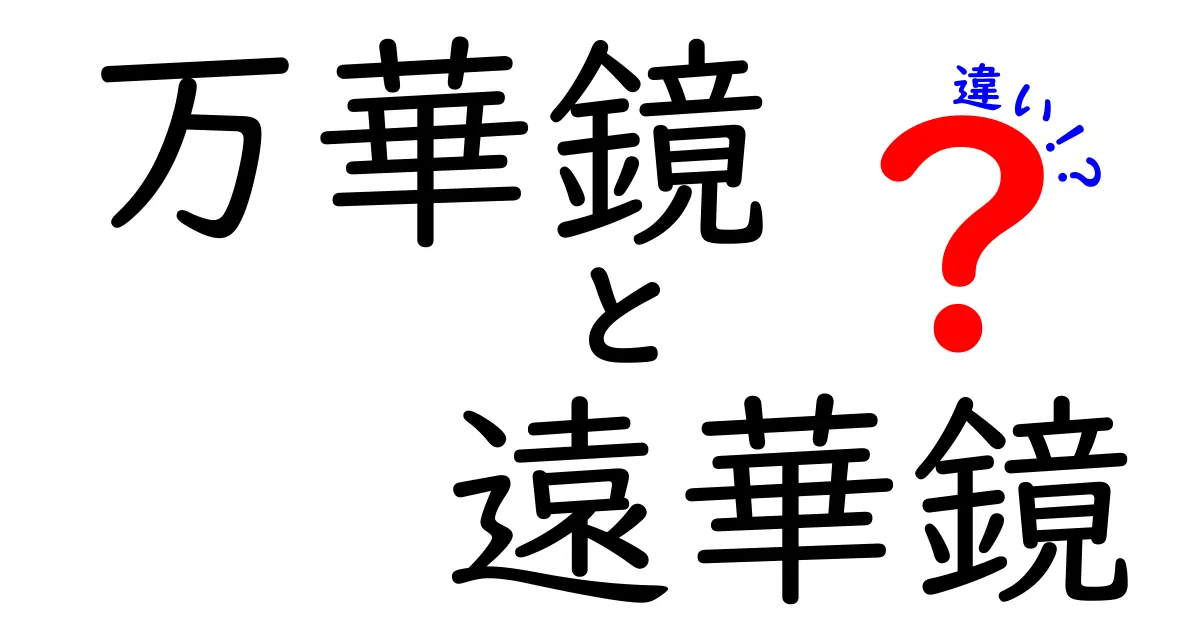 万華鏡と遠華鏡の違いとは？その魅力と楽しみ方を解説