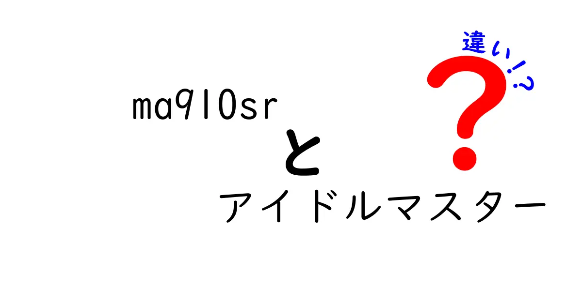 「ma910sr」と「アイドルマスター」の違いとは？知っておくべきポイントを解説！