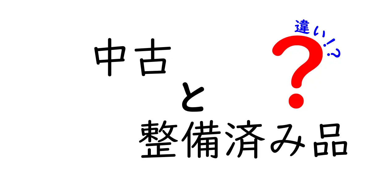 中古と整備済み品の違いとは？知っておくべきポイントガイド