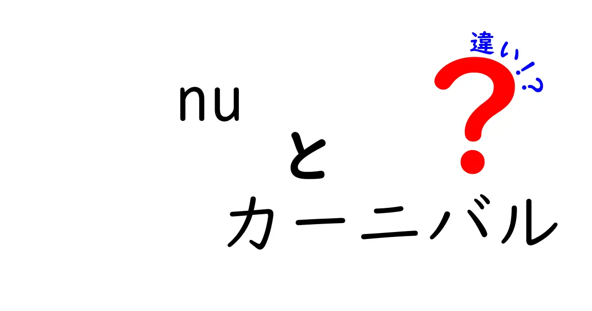 nuとカーニバルの違いを徹底解説！どちらがあなたにとって大切か？