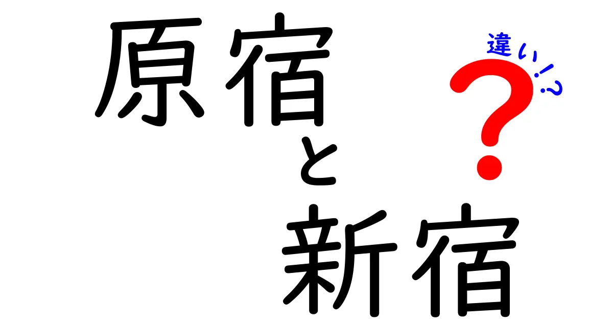 原宿と新宿の違いを徹底解説！あなたはどっち派？