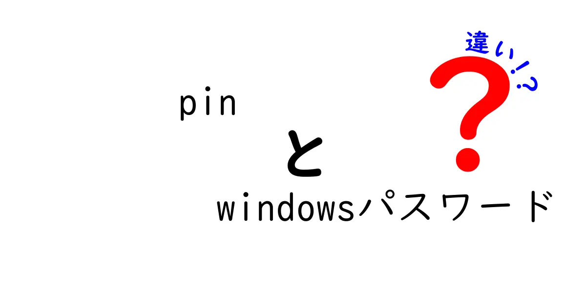 PINとWindowsパスワードの違いをわかりやすく解説！