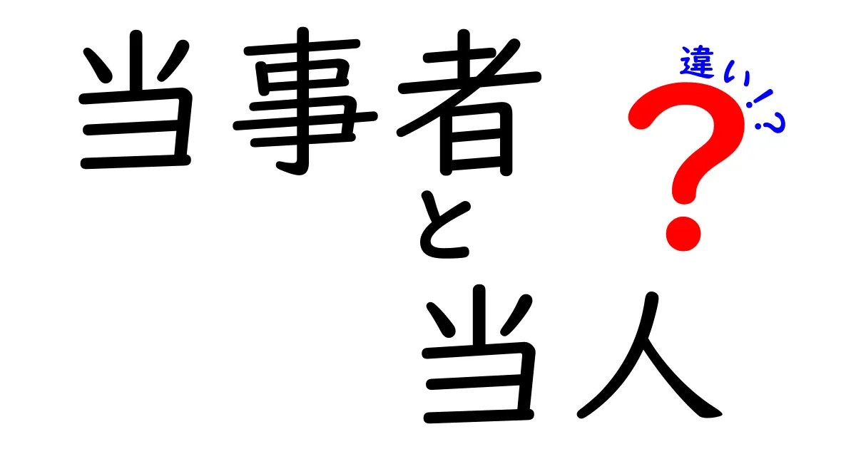 「当事者」と「当人」の違いをわかりやすく解説!