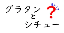 グラタンとシチューの違いを徹底解説！あなたの好みはどっち？