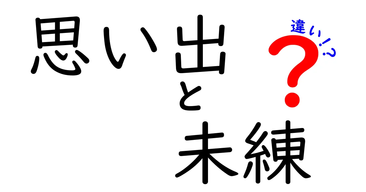 「思い出」と「未練」の違いを知ろう！心の中の葛藤とその意味