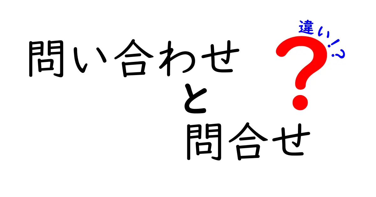 「問い合わせ」と「問合せ」の違いをわかりやすく解説！