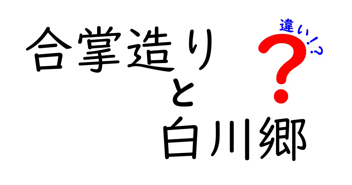 合掌造りと白川郷の違いとは？歴史と魅力を探る