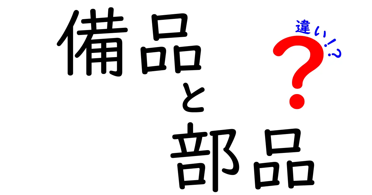 備品と部品の違いを徹底解説！知っておきたい基礎知識