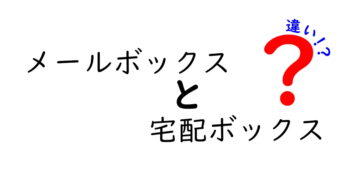 メールボックスと宅配ボックスの違いを徹底解説！あなたにピッタリの選択はどっち？