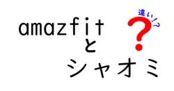 amazfitとシャオミの違いは？