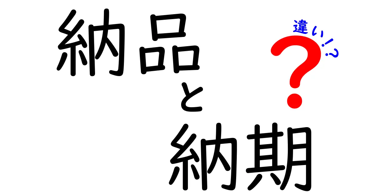 納品と納期の違いをわかりやすく解説！ビジネスシーンでの重要ポイント