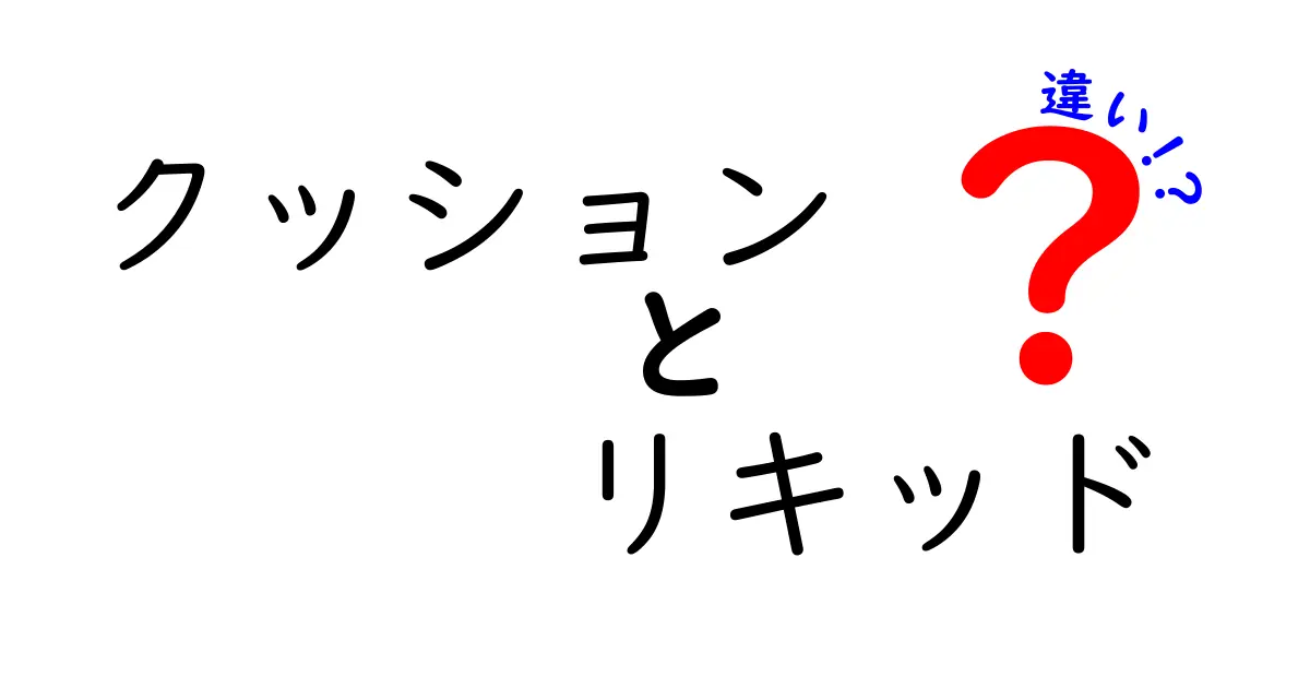 クッションとリキッドの違いを徹底解説！あなたに最適なのはどっち？