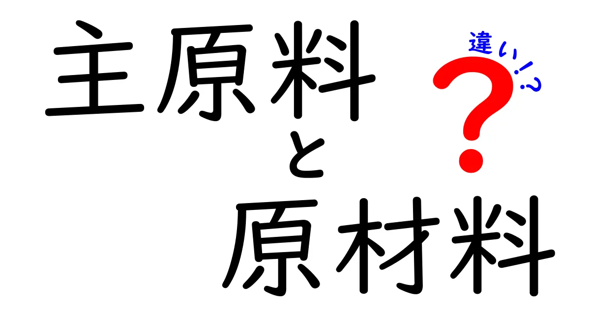 主原料と原材料の違いを知ろう！知識を深めるために