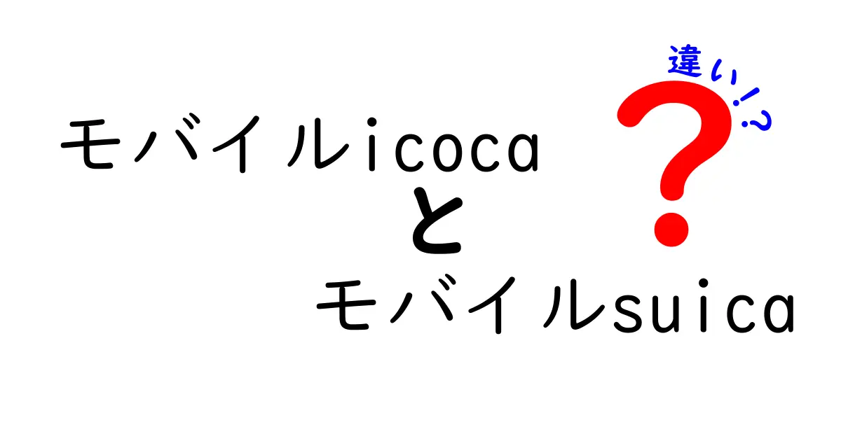 モバイルICOCAとモバイルSuicaの違いを徹底解説！あなたにぴったりのモバイル決済はどっち？