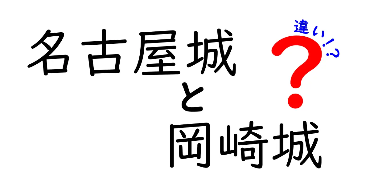 名古屋城と岡崎城の違いを徹底解説！歴史や特徴を比較しよう