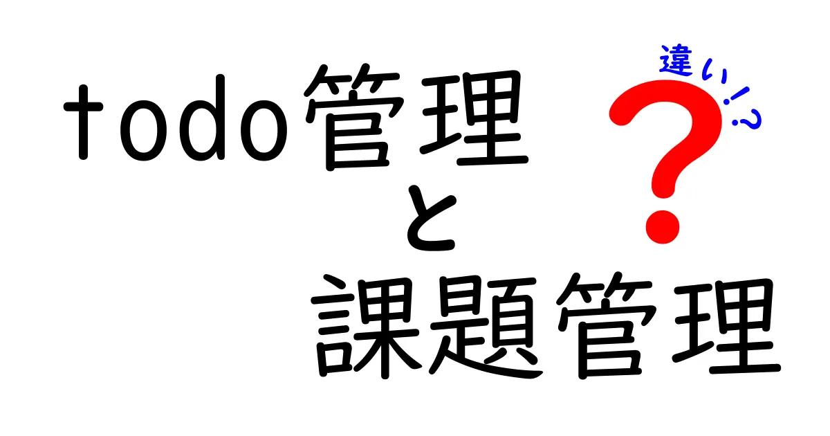 ToDo管理と課題管理の違いを徹底解説！あなたの仕事を効率化しましょう