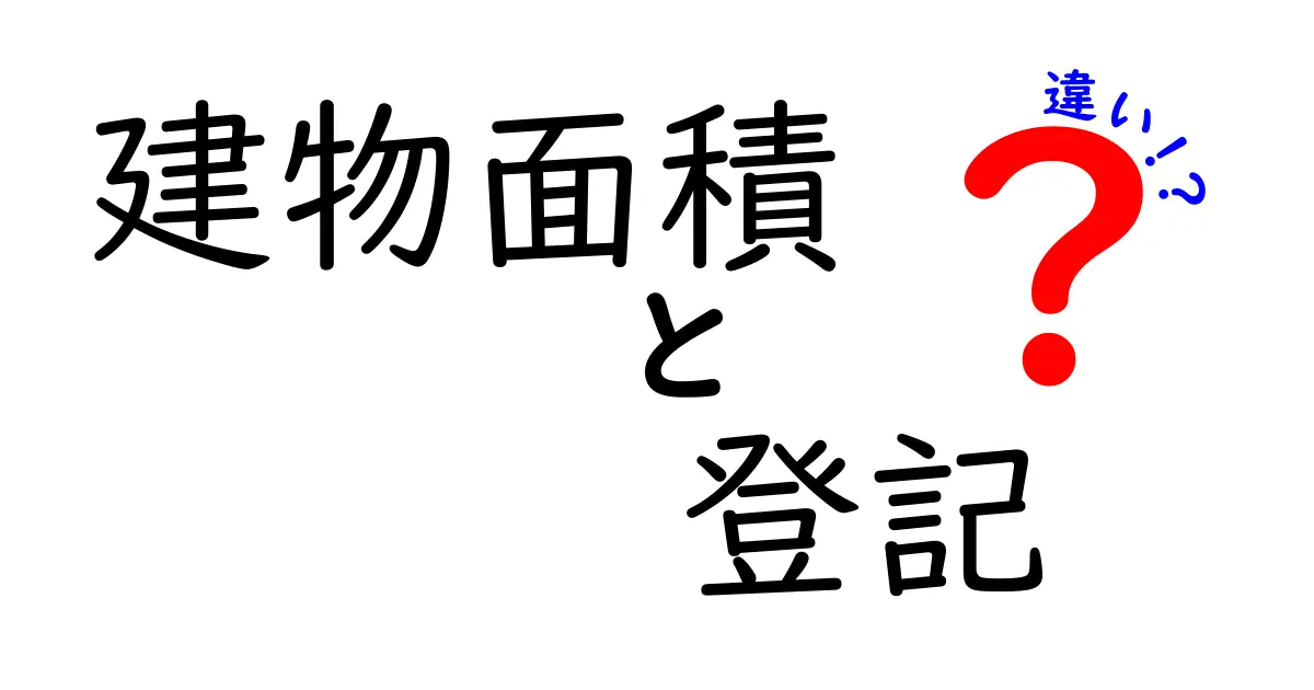 建物面積と登記の違いを分かりやすく解説!
