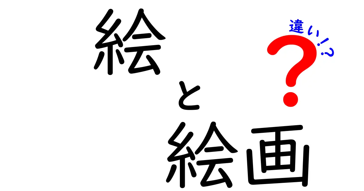 「絵」と「絵画」の違いとは？それぞれの魅力を解説！