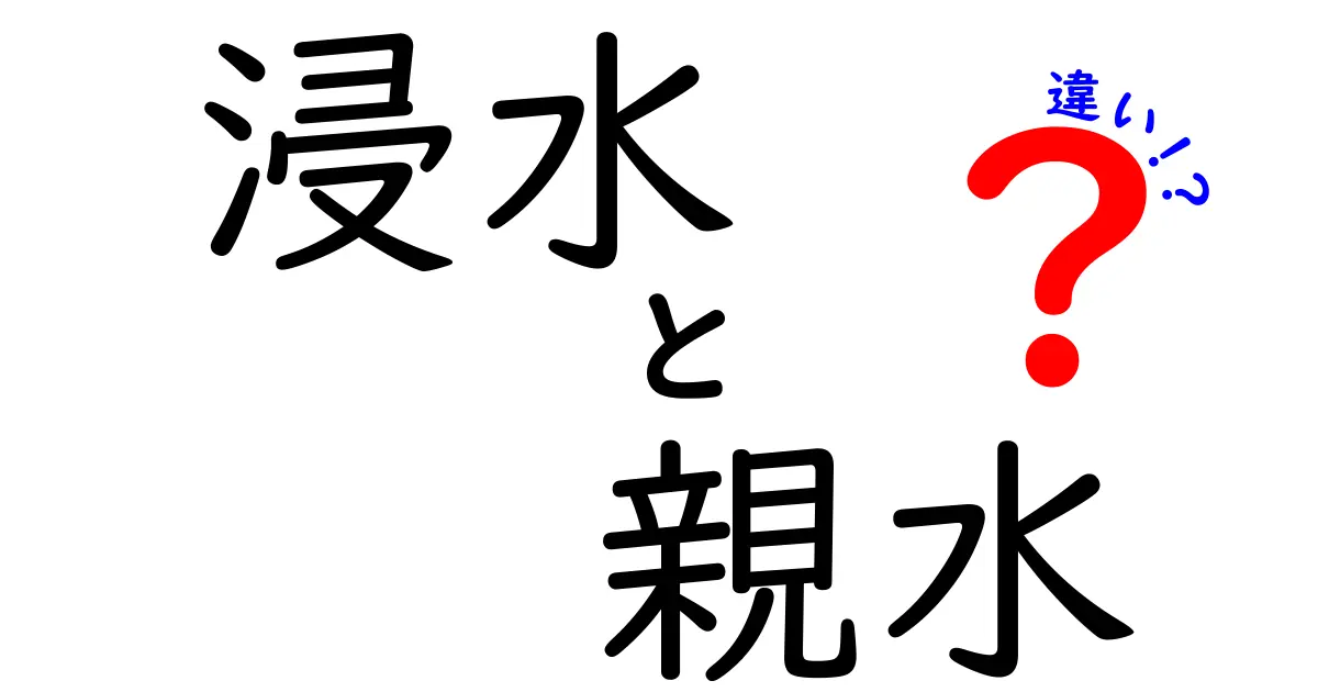 浸水と親水の違いを徹底解説!一体どんな意味があるの?