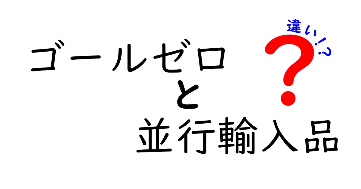 ゴールゼロと並行輸入品の違いとは？知って得する選び方ガイド