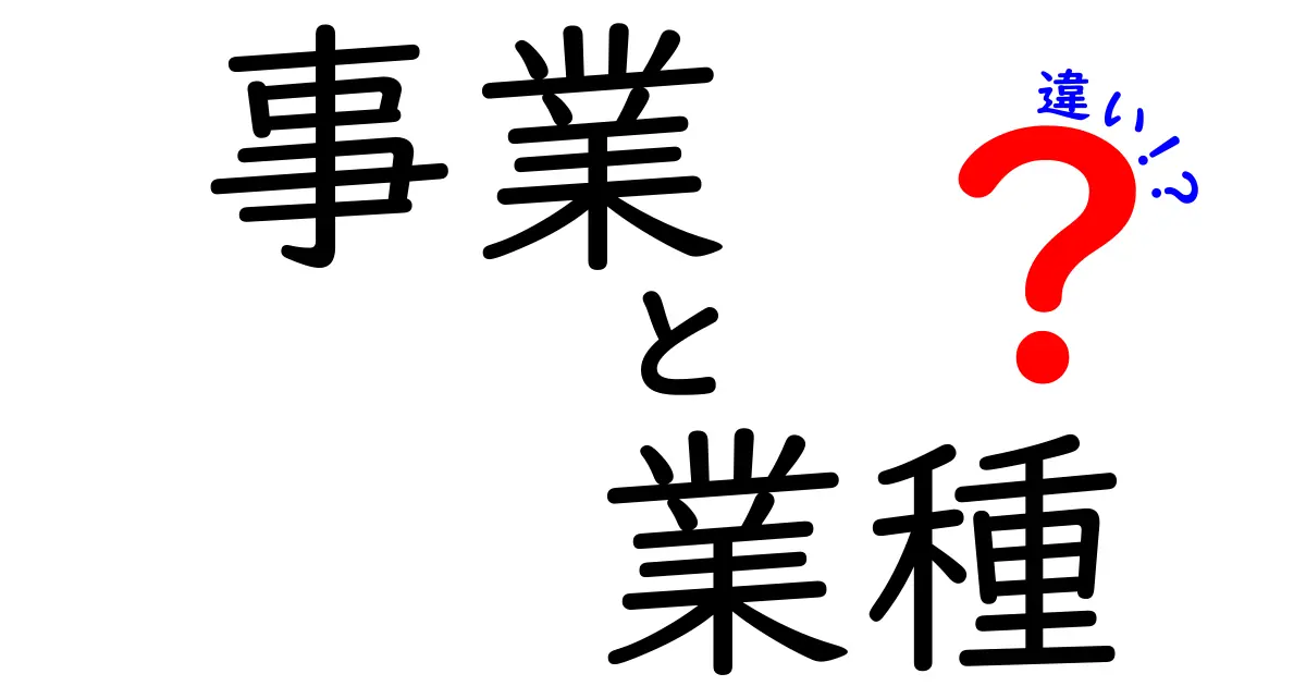 事業と業種の違いをわかりやすく解説！あなたのビジネスを理解しよう