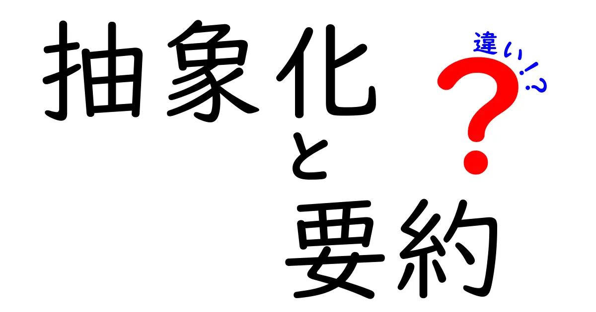 抽象化と要約の違いを徹底解説!どちらを使うべきか見極めよう