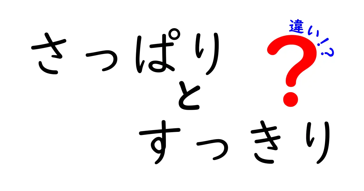 「さっぱり」と「すっきり」の違いを徹底解説！日常生活に役立つ使い分けとは？