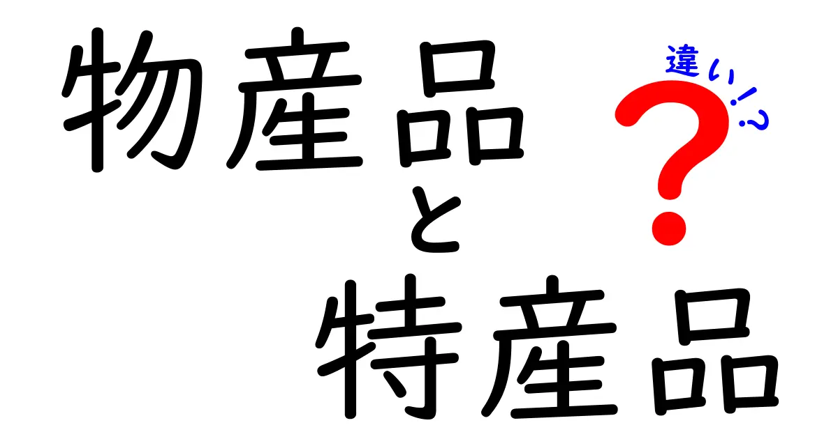 物産品と特産品の違いを徹底解説！見逃せない特徴とは？