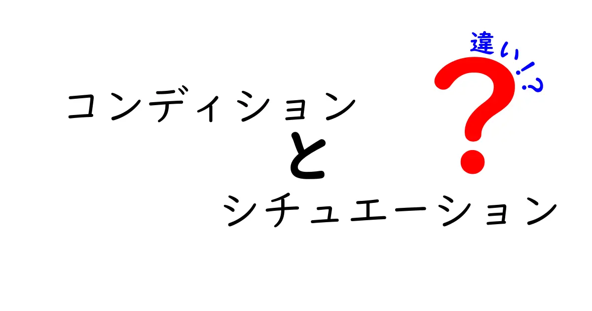 「コンディション」と「シチュエーション」の違いをわかりやすく解説！