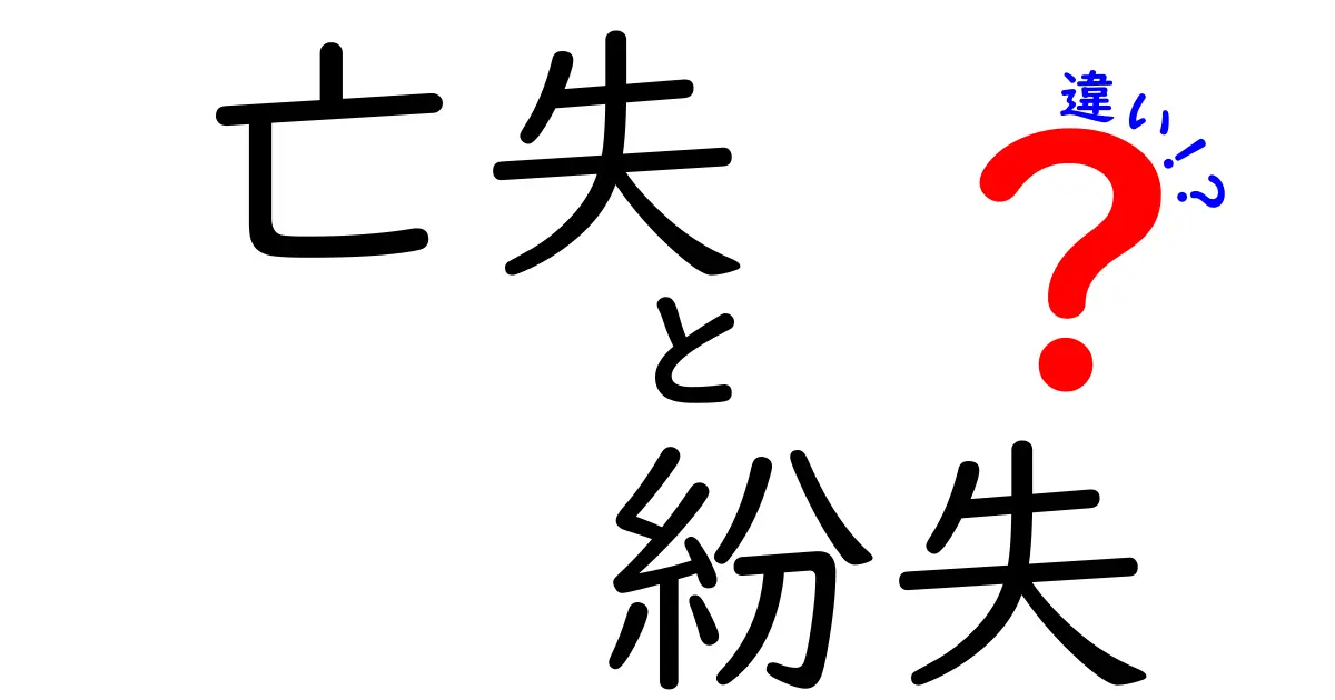 亡失と紛失の違いを徹底解説！あなたの大切なものがなくなる理由とは？