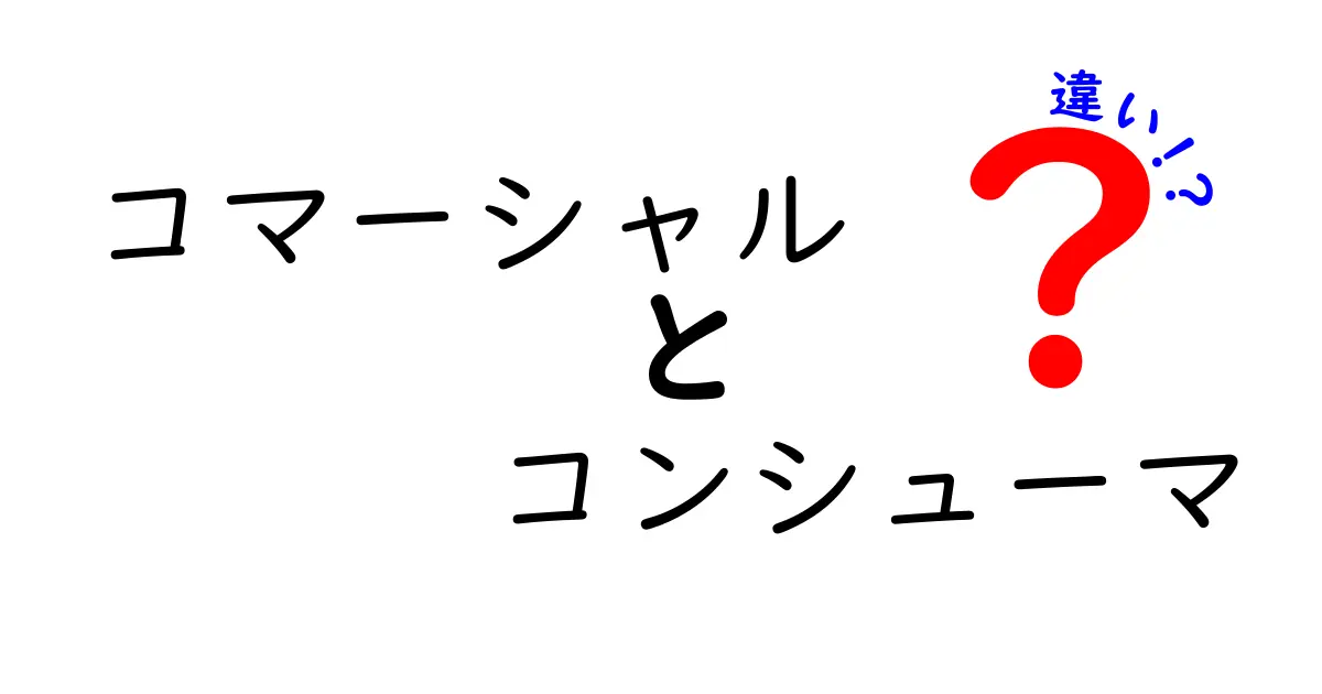 コマーシャルとコンシューマの違いを徹底解説！なぜ重要なのか？